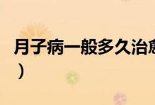 月子病一般多久治愈(月子病一般多久會發(fā)現(xiàn))