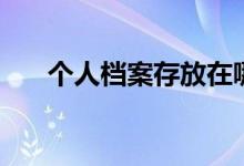 個(gè)人檔案存放在哪里（如何查詢(xún)檔案）