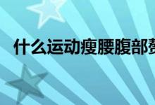 什么運動瘦腰腹部贅肉（什么運動瘦大腿）