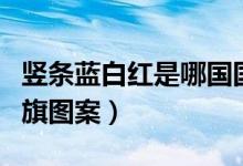 豎條藍(lán)白紅是哪國(guó)國(guó)旗(豎條藍(lán)白紅是哪國(guó)國(guó)旗圖案)