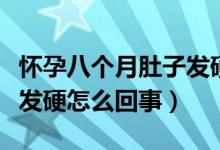 懷孕八個(gè)月肚子發(fā)硬怎么辦（懷孕八個(gè)月肚子發(fā)硬怎么回事）