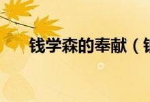 錢學(xué)森的奉獻（錢學(xué)森的奉獻是什么）