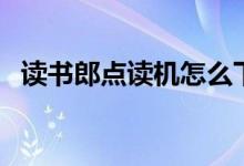 讀書郎點(diǎn)讀機(jī)怎么下載課本（有什么步驟）
