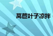 萵苣葉子涼拌（萵苣葉子的作用）