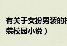 有關(guān)于女扮男裝的校園小說(shuō)（推薦幾本女扮男裝校園小說(shuō)）