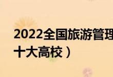 2022全國(guó)旅游管理類(lèi)專(zhuān)業(yè)大學(xué)排名（最好的十大高校）