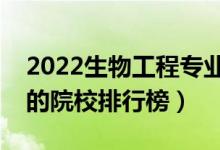 2022生物工程專(zhuān)業(yè)大學(xué)最新排名名單（最好的院校排行榜）