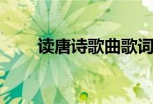 讀唐詩(shī)歌曲歌詞（讀唐詩(shī)歌曲簡(jiǎn)介）