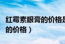紅霉素眼膏的價(jià)格是多少錢(qián)一支（紅霉素眼膏的價(jià)格）