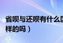 省唄與還唄有什么區(qū)別（請(qǐng)問還唄和省唄是一樣的嗎）