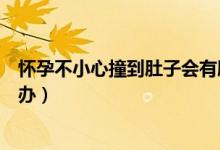 懷孕不小心撞到肚子會(huì)有胎記嗎（懷孕不小心撞到肚子怎么辦）