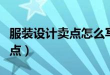 服裝設(shè)計(jì)賣點(diǎn)怎么寫（怎樣介紹服裝的個(gè)性賣點(diǎn)）