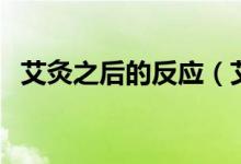 艾灸之后的反應(yīng)（艾灸之后的反應(yīng)有哪些）