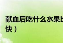 獻血后吃什么水果比較好（獻血后吃什么補血快）