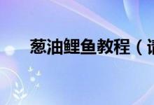蔥油鯉魚(yú)教程（請(qǐng)問(wèn)蔥油鯉魚(yú)怎么做）