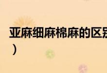 亞麻細(xì)麻棉麻的區(qū)別（棉麻和亞麻的分辨方法）