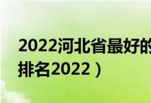 2022河北省最好的大專學(xué)校（河北?？茖W(xué)校排名2022）