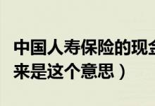 中國人壽保險(xiǎn)的現(xiàn)金價(jià)值什么意思（才知道原來是這個(gè)意思）