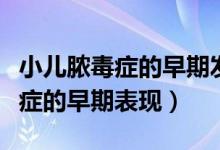 小兒膿毒癥的早期發(fā)現(xiàn)可以治愈嗎(小兒膿毒癥的早期表現(xiàn))
