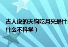 古人說的天狗吃月亮是什么天文現(xiàn)象（天狗吃月亮的說法為什么不科學(xué)）