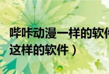 嗶咔動漫一樣的軟件（有沒有類似于嗶咔動漫這樣的軟件）