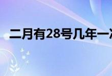 二月有28號(hào)幾年一次（2月28號(hào)幾年一次）