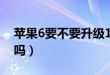 蘋(píng)果6要不要升級(jí)12.4.6（蘋(píng)果6能升級(jí)12.4嗎）