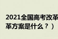 2021全國高考改革新方案（2021年新高考改革方案是什么？）