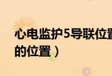 心電監(jiān)護5導聯(lián)位置圖（人體心電監(jiān)護5導聯(lián)的位置）