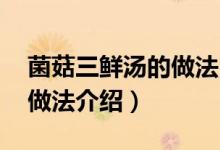 菌菇三鮮湯的做法(蘑菇三鮮湯 蘑菇三鮮湯做法介紹)