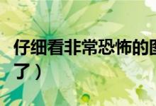 仔細(xì)看非?？植赖膱D片（恐怖圖片看懂的人哭了）