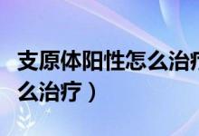 支原體陽(yáng)性怎么治療效果最好（支原體陽(yáng)性怎么治療）