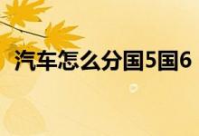 汽車怎么分國5國6（汽車怎么分國幾標(biāo)識）