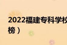 2022福建?？茖W(xué)校排名（最新高職院校排行榜）