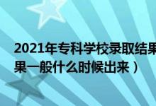 2021年?？茖W校錄取結果什么時候出來（2021?？其浫〗Y果一般什么時候出來）