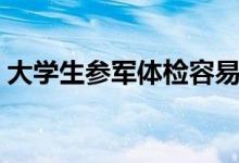大學生參軍體檢容易過嗎（有哪些體檢內容）