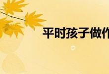 平時孩子做作業(yè)媽媽如何輔導(dǎo)