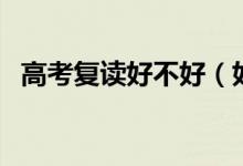 高考復讀好不好（如何判斷適不適合復讀）