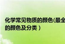 化學常見物質(zhì)的顏色(最全面)高中（2022高中化學常見物質(zhì)的顏色及分類）