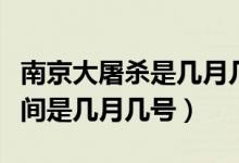 南京大屠殺是幾月幾日發(fā)生的（南京大屠殺時間是幾月幾號）