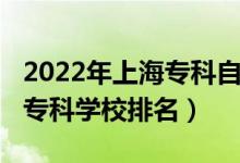2022年上海?？谱灾髡猩?022年上海十大?？茖W(xué)校排名）