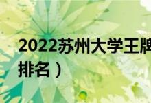 2022蘇州大學(xué)王牌專(zhuān)業(yè)有哪些（最好的專(zhuān)業(yè)排名）