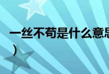 一絲不茍是什么意思?。ㄒ唤z不茍是什么意思）