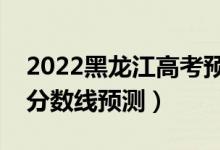 2022黑龍江高考預計分數(shù)線（黑龍江各批次分數(shù)線預測）