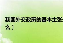 我國外交政策的基本主張是什么（我國外交政策的宗旨是什么）