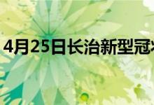 4月25日長(zhǎng)治新型冠狀病毒肺炎疫情最新消息