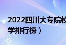 2022四川大專院校排名（最好的高職?？拼髮W排行榜）