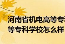 河南省機(jī)電高等?？茖W(xué)校（2022河南機(jī)電高等專科學(xué)校怎么樣）