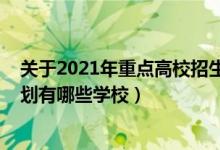 關于2021年重點高校招生專項計劃（2022高考國家專項計劃有哪些學校）