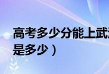 高考多少分能上武漢大學（2020錄取分數(shù)線是多少）